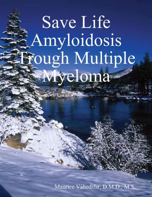 Cover of the book Save Life Amyloidosis Trough Multiple Myeloma by Maurice Vahedifar, D.M.D., M.S., Lulu.com
