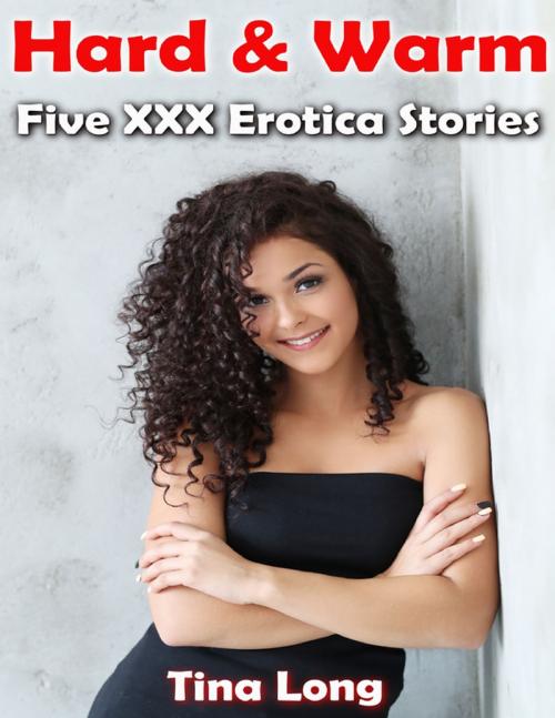 Cover of the book Hard & Warm: Five Xxx Erotica Stories by Tina Long, Lulu.com