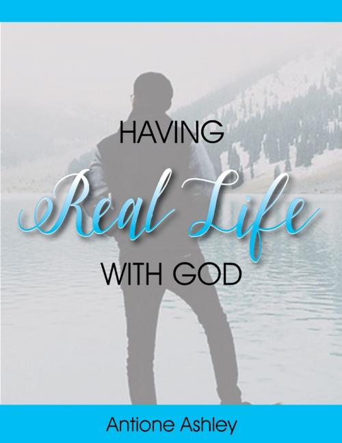 Cover of the book Having Real Life With God by Antione Ashley, Lulu.com