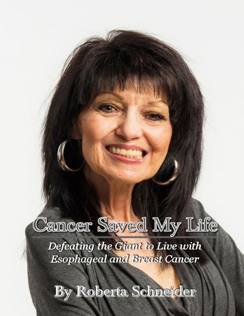 Cover of the book Cancer Saved My Life: Defeating The Giant To Live With Esophageal And Breast Cancer by Roberta Schneider, Lulu.com