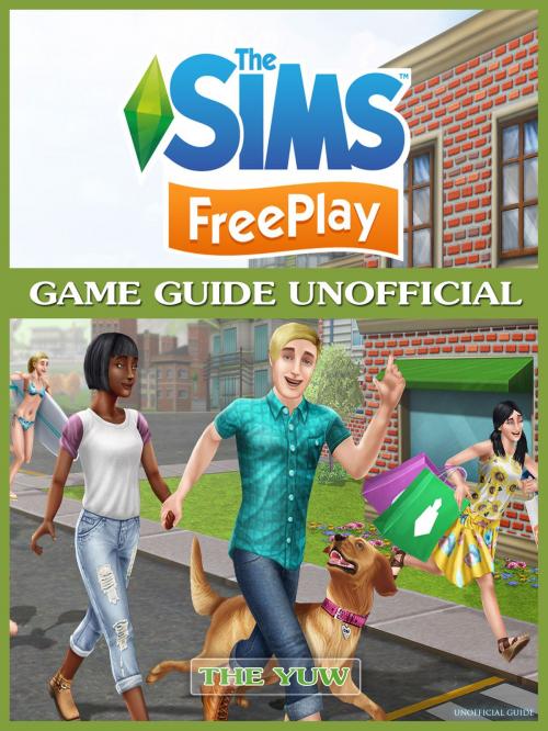 Cover of the book The Sims FreePlay Game Guide Unofficial by The Yuw, Hse Games