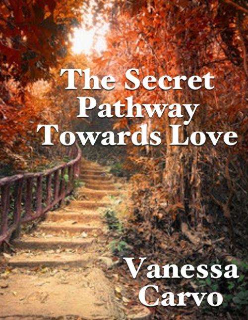 Cover of the book The Secret Pathway Towards Love by Vanessa Carvo, Lulu.com
