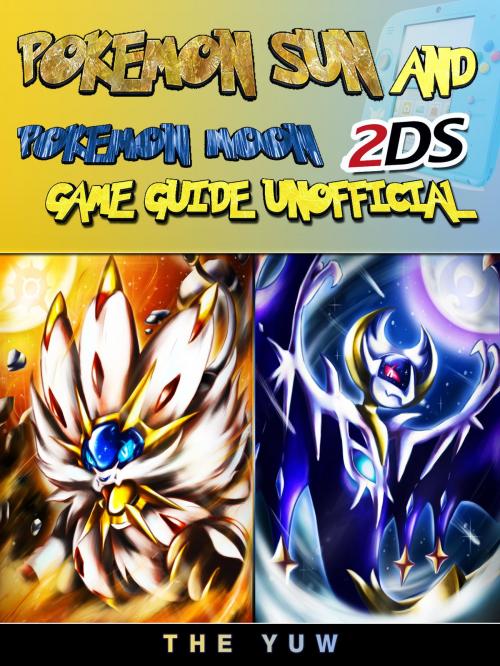 Cover of the book Pokemon Sun and Pokemon Moon 2DS Game Guide Unofficial by The Yuw, Hse Games