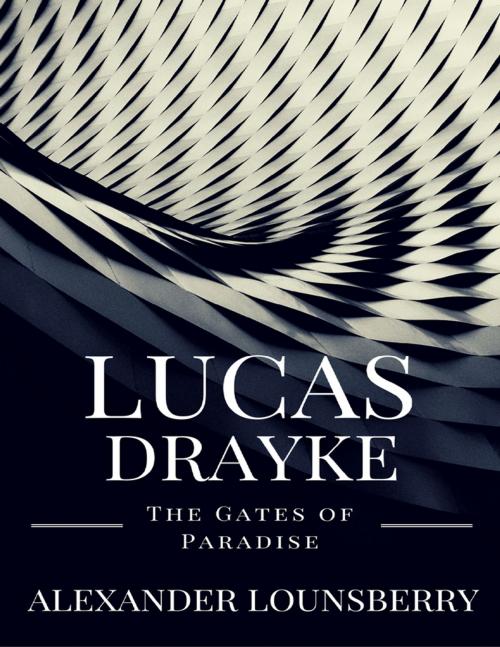 Cover of the book Lucas Drayke: The Gates of Paradise by Alexander Lounsberry, Lulu.com