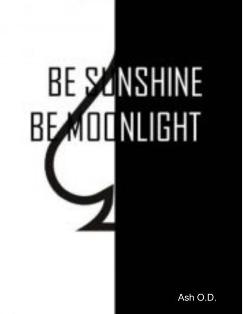 Cover of the book Be Sunshine, Be Moonlight by Ash O.D., Lulu.com