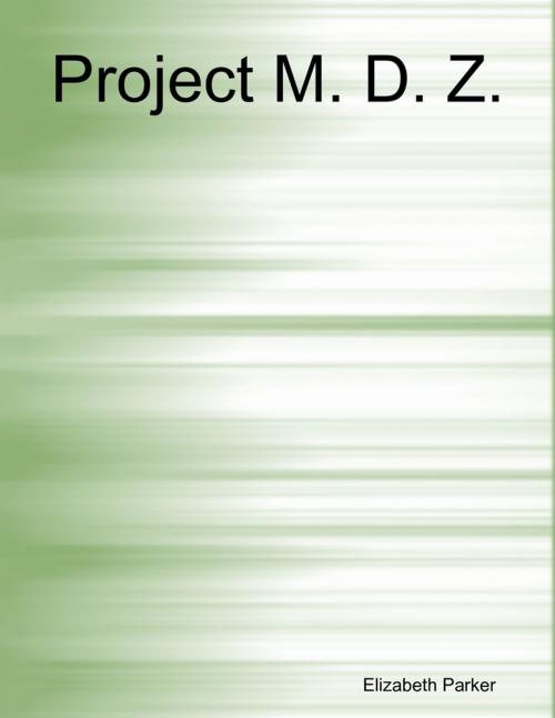 Cover of the book Project M. D. Z. by Elizabeth Parker, Lulu.com