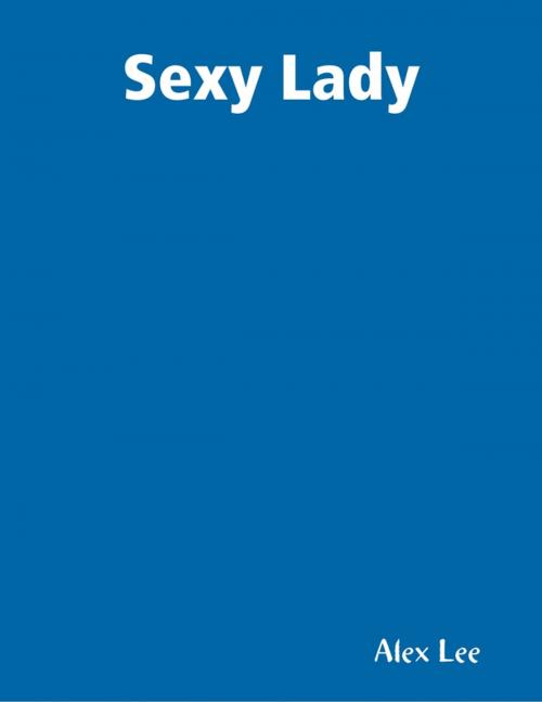 Cover of the book Sexy Lady by Alex Lee, Lulu.com