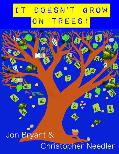 Cover of the book It Doesn't Grow On Trees by Jon Bryant, Christopher Needler, Lulu.com