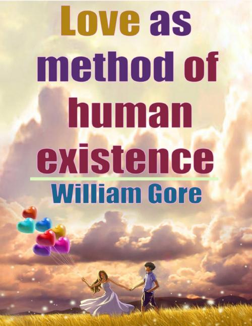 Cover of the book Love as Method of Human Existence by William Gore, Lulu.com