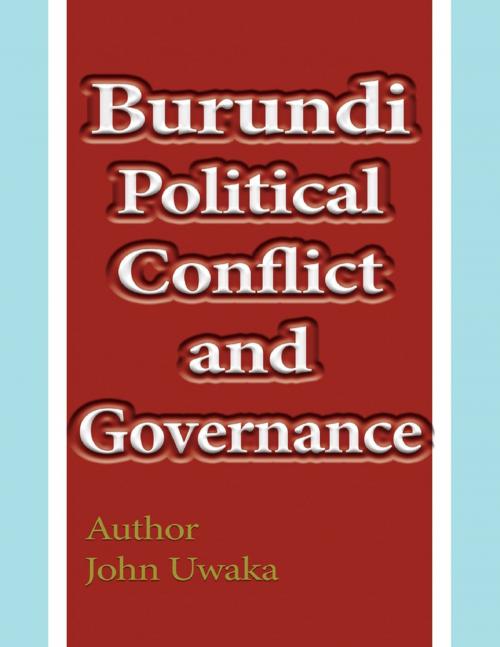 Cover of the book Burundi Political Conflict and Governance by John Uwaka, Lulu.com
