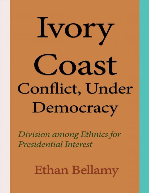 Cover of the book Ivory Coast Conflict, Under Democracy by Ethan Bellamy, Lulu.com