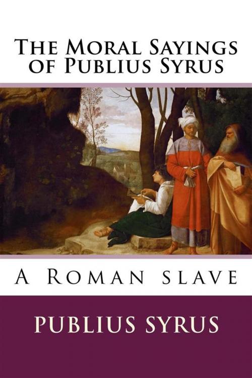 Cover of the book The Moral Sayings of Publius Syrus by Publius Syrus, Enhanced Media Publishing