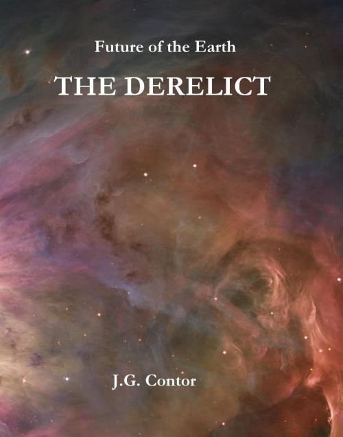 Cover of the book Future of the Earth: The Derelict by J.G. Contor, J.G. Contor
