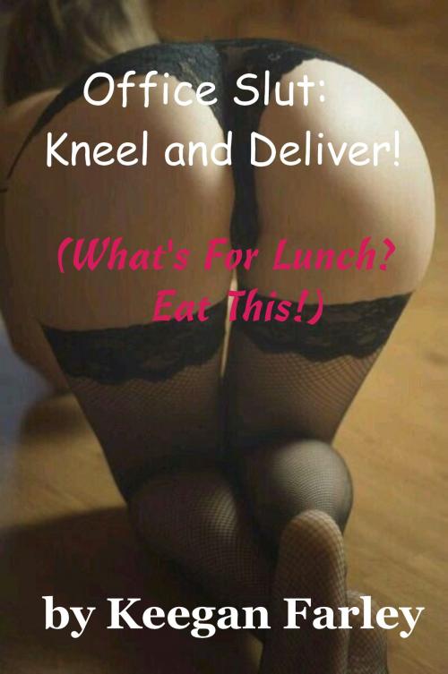 Cover of the book Office Slut: Kneel and Deliver! (What's For Lunch? Eat This!) by Keegan Farley, Keegan Farley