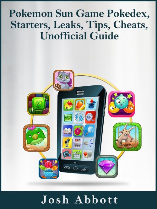 Cover of the book Pokemon Sun Game Pokedex, Starters, Leaks, Tips, Cheats, Unofficial Guide by Josh Abbott, Josh Abbott