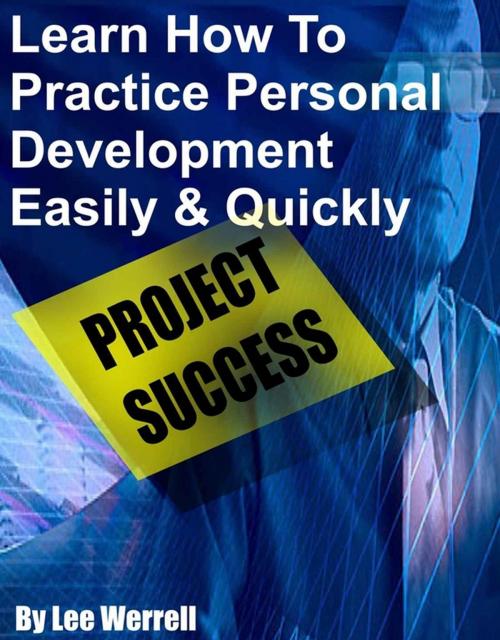 Cover of the book Learn How To Practice Personal Development Easily & Quickly by Lee Werrell, Lee Werrell