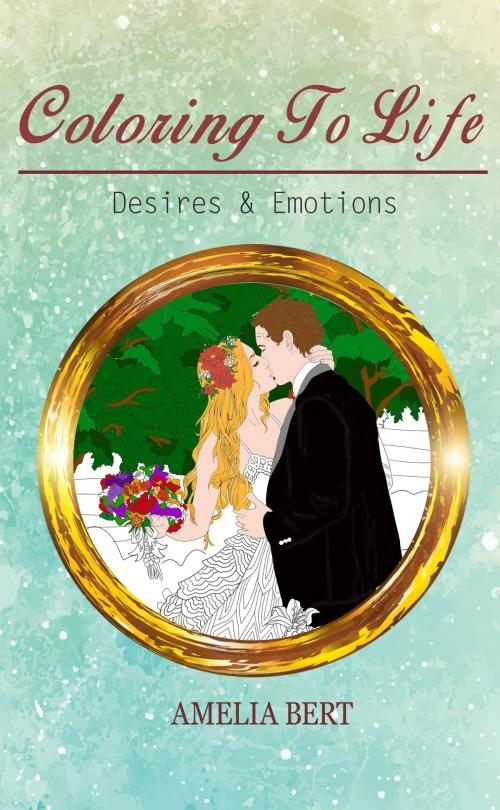 Cover of the book Coloring to Life: Desires & Emotions by Amelia Bert, Amelia Bert