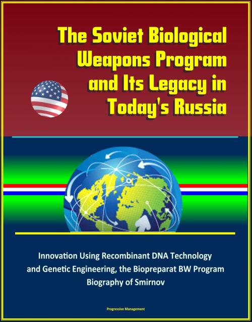 Cover of the book The Soviet Biological Weapons Program and Its Legacy in Today's Russia: Innovation Using Recombinant DNA Technology and Genetic Engineering, the Biopreparat BW Program, Biography of Smirnov by Progressive Management, Progressive Management