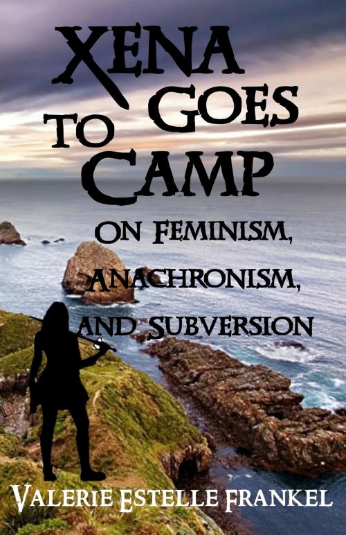 Cover of the book Xena Goes to Camp: On Feminism, Anachronism, and Subversion by Valerie Estelle Frankel, Valerie Estelle Frankel