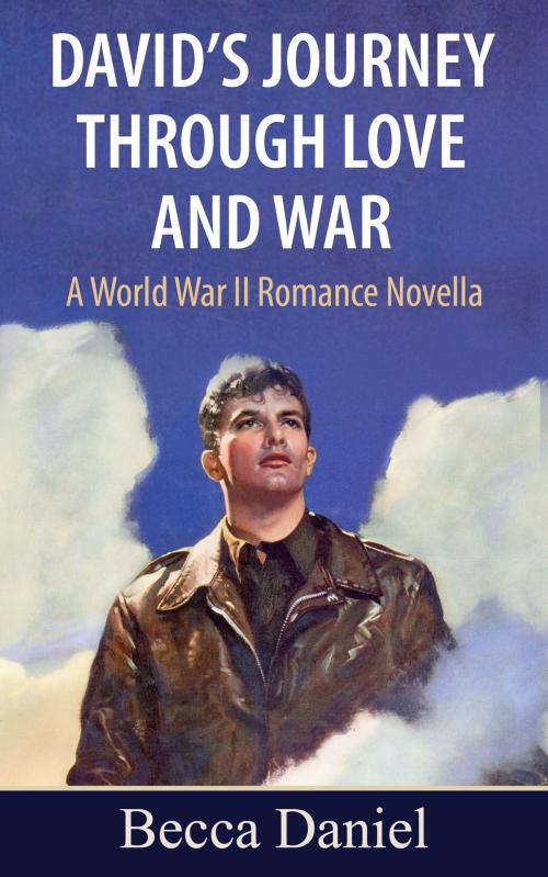 Cover of the book David’s Journey Through Love and War: A World War II Romance Novella by Becca Daniel, Doug West