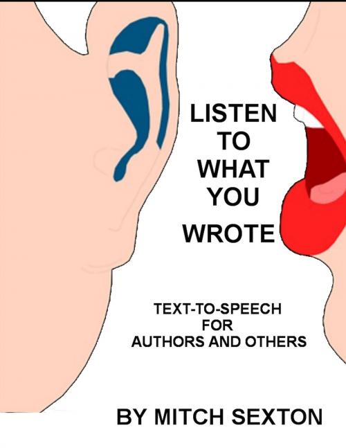 Cover of the book Listen To What You Wrote! Text-To-Speech for Writers and Others by Mitch Sexton, Mitch Sexton