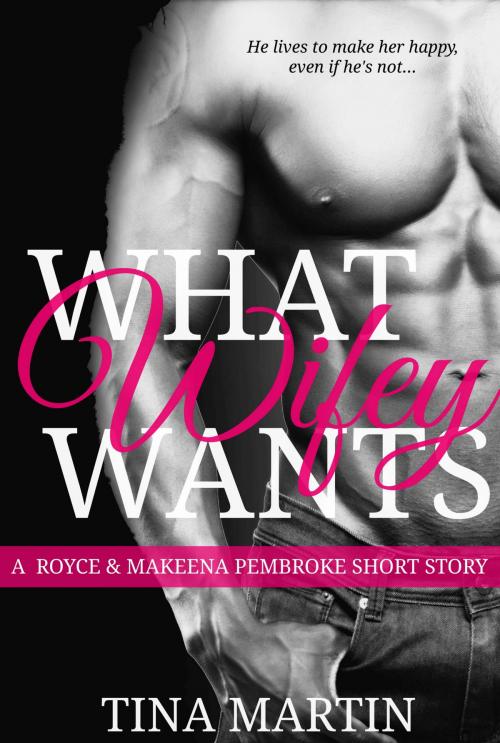 Cover of the book What Wifey Wants: A Royce and Makeena Pembroke Short Story by Tina Martin, Tina Martin