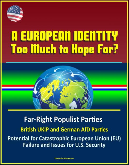Cover of the book A European Identity: Too Much to Hope For? Far-Right Populist Parties, British UKIP and German AfD Parties, Potential for Catastrophic European Union (EU) Failure and Issues for U.S. Security by Progressive Management, Progressive Management