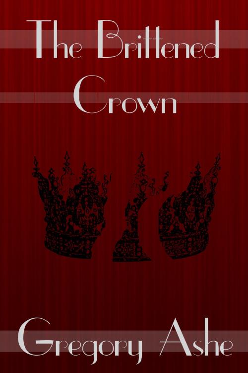 Cover of the book The Brittened Crown by Gregory Ashe, Gregory Ashe