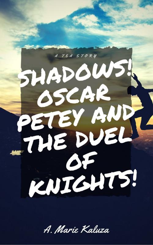 Cover of the book Shadows! Oscar Petey and the Duel of Knights by A. Marie Kaluza, A. Marie Kaluza
