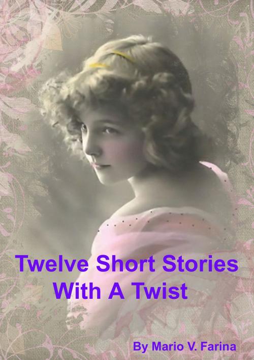 Cover of the book Twelve Short Stories With A Twist by Mario V. Farina, Mario V. Farina