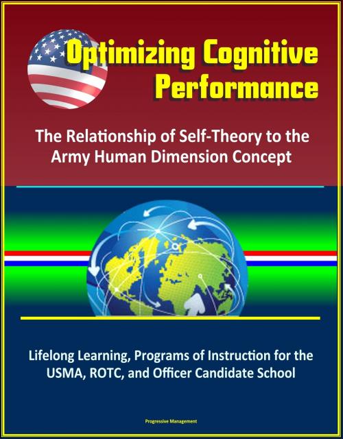 Cover of the book Optimizing Cognitive Performance: The Relationship of Self-Theory to the Army Human Dimension Concept - Lifelong Learning, Programs of Instruction for the USMA, ROTC, and Officer Candidate School by Progressive Management, Progressive Management