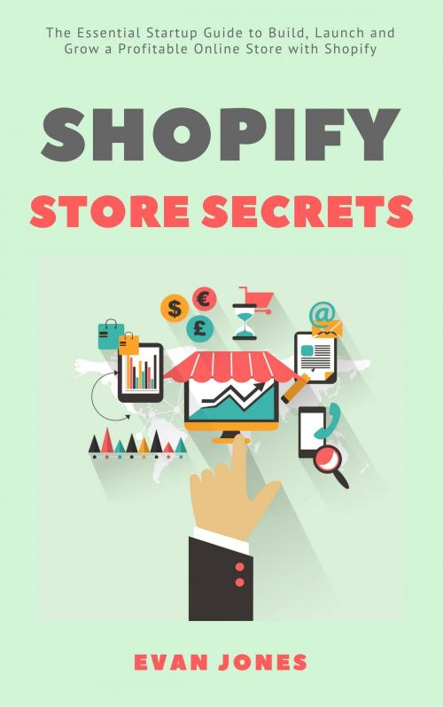 Cover of the book Shopify Store Secrets: The Essential Startup Guide to Build, Launch and Grow a Profitable Online Store with Shopify by Evan Jones, Jim M Booker