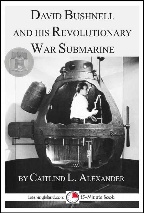 Cover of the book David Bushnell and His Revolutionary War Submarine by Caitlind L. Alexander, LearningIsland.com