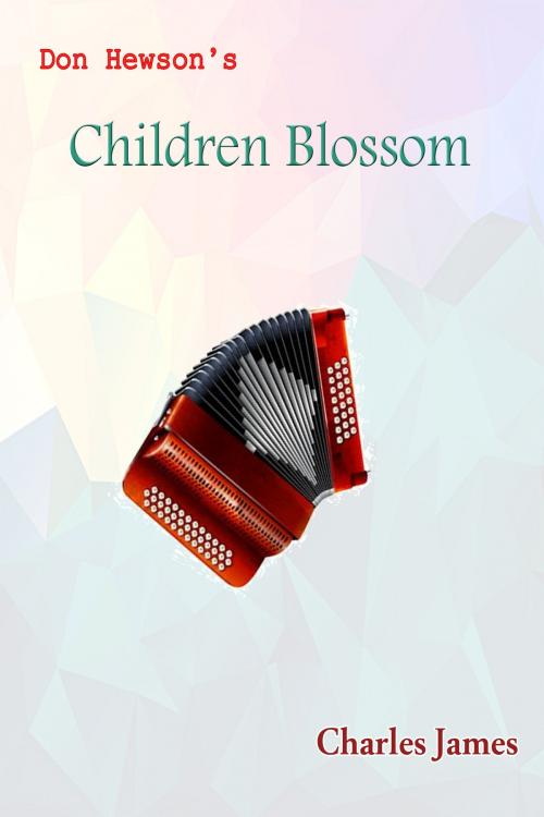 Cover of the book Don Hewson's Children Blossom by Charles James, Charles James