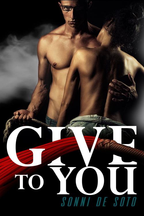Cover of the book Give To You by Sonni de Soto, Deep Desires Press