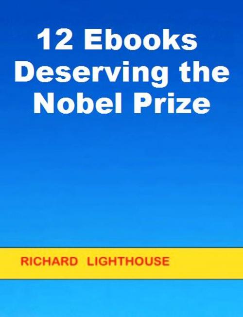 Cover of the book 12 Ebooks Deserving the Nobel Prize by Richard Lighthouse, Richard Lighthouse