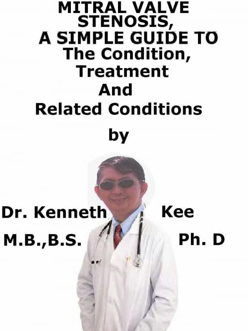 Cover of the book Mitral Valve Stenosis, A Simple Guide To The Condition, Treatment And Related Conditions by Kenneth Kee, Kenneth Kee