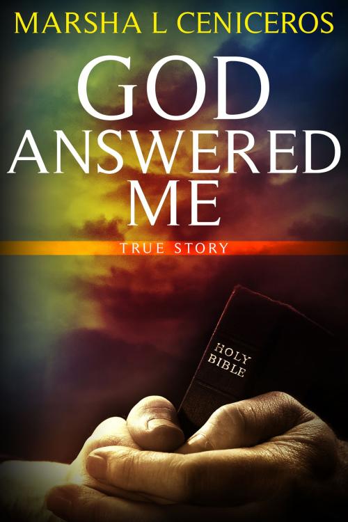 Cover of the book God Answered Me by Marsha L Ceniceros, Marsha L Ceniceros