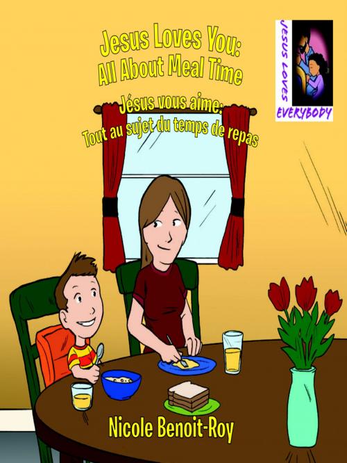 Cover of the book Jesus Loves You: All About Meal Time / Jésus vous aime: Tout au sujet du temps de repas by Nicole Benoit-Roy, Nicole Benoit-Roy