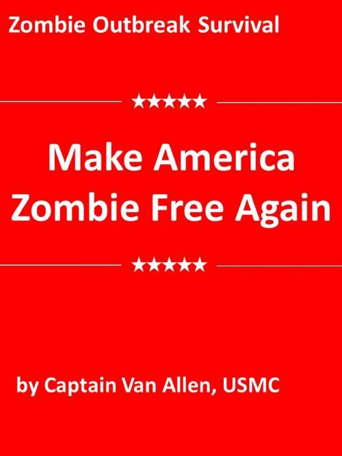 Cover of the book Zombie Outbreak Survival: Make America Zombie Free Again by Van Allen, Van Allen