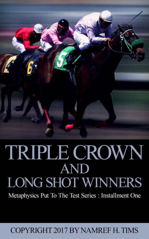 Cover of the book Metaphysics Put To The Test Series: Installment One Triple Crown and Long Shot Winners by Namref H. Tims, Namref H. Tims
