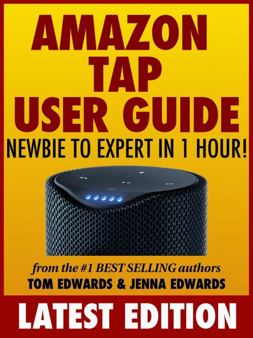 Cover of the book Amazon Tap User Guide: Newbie to Expert in 1 Hour! by Tom Edwards, Tom Edwards