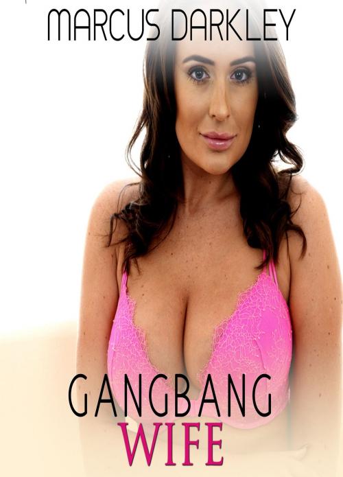 Cover of the book Gangbang Wife by Marcus Darkley, Erotic Dreams