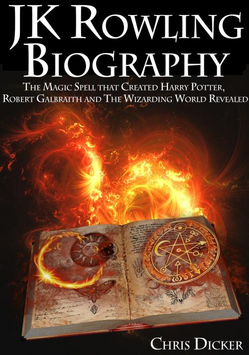 Cover of the book J.K. Rowling Biography: The Magic Spell that Created Harry Potter, Robert Galbraith and The Wizarding World Revealed by Chris Dicker, Digital Publishing Group