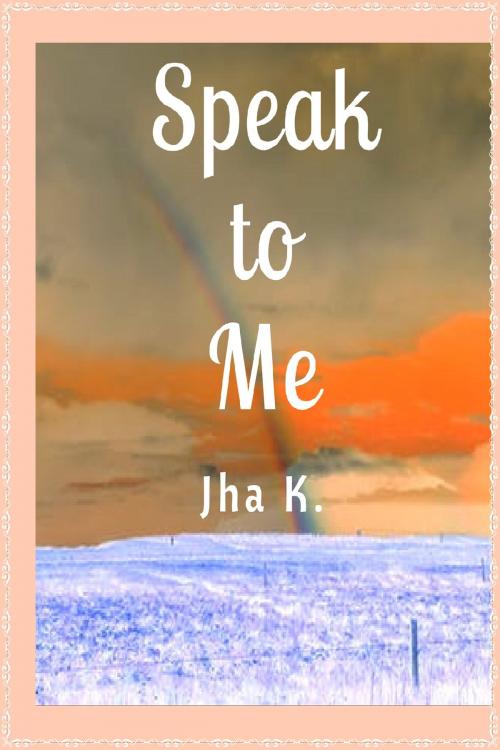 Cover of the book Speak to Me by Jha K., Jha K.