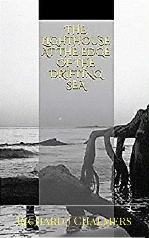 Cover of the book The Lighthouse at the Edge of the Drifting Sea by Richard J Chalmers, Richard J Chalmers