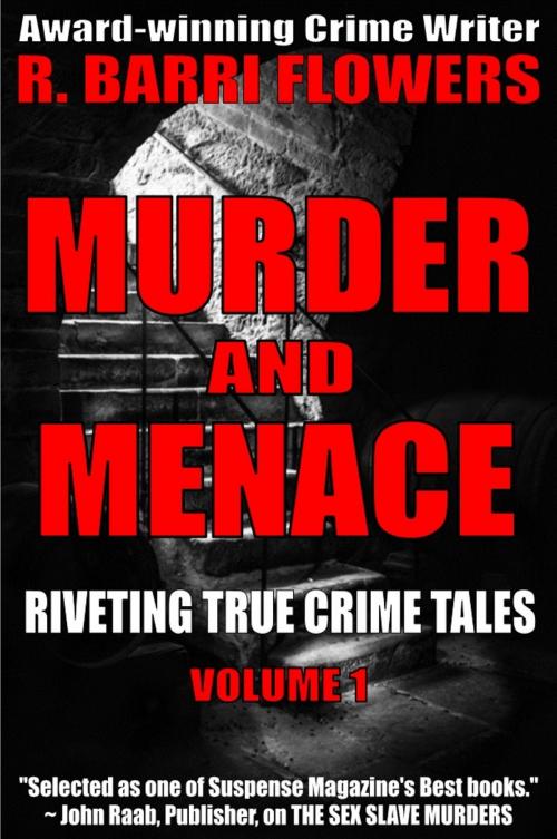 Cover of the book Murder and Menace: Riveting True Crime Tales (Vol. 1) by R. Barri Flowers, R. Barri Flowers