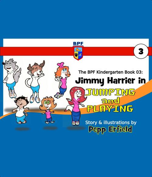 Cover of the book The BPF Kindergarten Book 03: Jimmy Harrier in Jumping and Playing by Pepp Erfield, Pepp Erfield