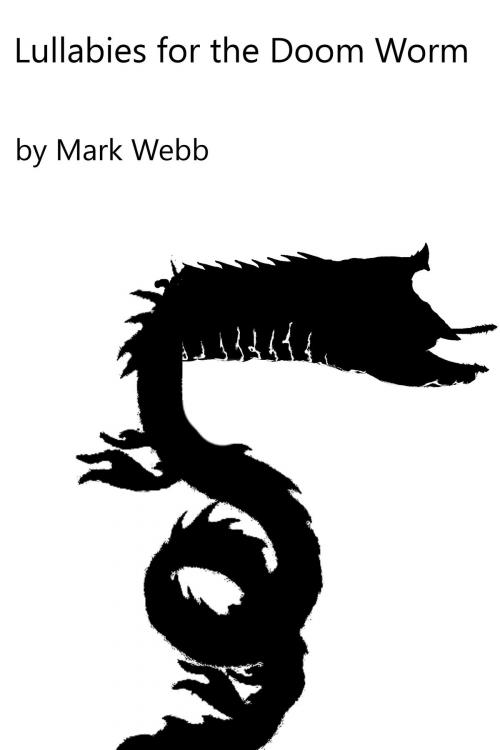 Cover of the book Lullibies for the Doom Worm by Mark Webb, Mark Webb