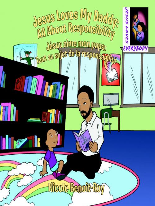 Cover of the book Jesus Loves My Daddy: All About Responsibility / Jésus aime mon papa: Tout au sujet de la responsabilité by Nicole Benoit-Roy, Nicole Benoit-Roy